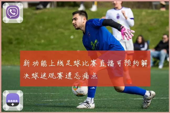 新功能上线足球比赛直播可预约解决球迷观赛遗忘痛点