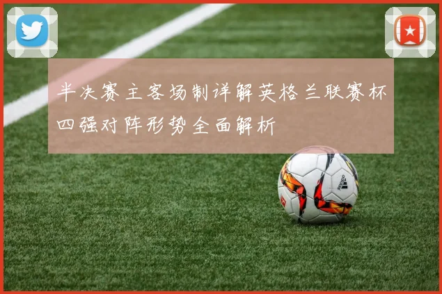 半决赛主客场制详解英格兰联赛杯四强对阵形势全面解析